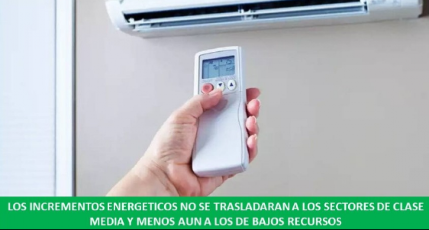 Los incrementos energéticos no se trasladarán a las facturas de los sectores de clase media y menos a los de bajos recursos